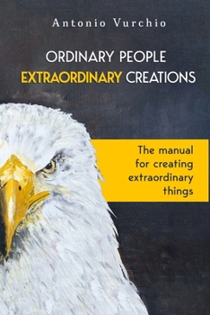 Paperback Ordinary People, Extraordinary Creations: The Manual For Creating Extraordinary Things Book