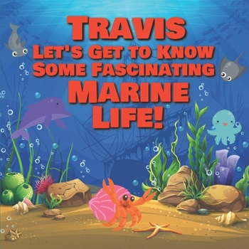 Paperback Travis Let's Get to Know Some Fascinating Marine Life!: Personalized Baby Books with Your Child's Name in the Story - Ocean Animals Books for Toddlers Book