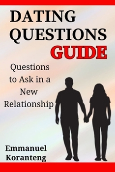 Dating Questions Guide: Questions to Ask in a New Relationship