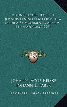 Hardcover Joannis Jacobi Reiske Et Joannis Ernesti Fabri Opuscula Medijoannis Jacobi Reiske Et Joannis Ernesti Fabri Opuscula Medica Ex Monimentis Arabum Et Ebr [Latin] Book