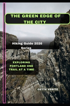 THE GREEN EDGE OF THE CITY: EXPLORING PORTLAND ONE TRAIL AT A TIME