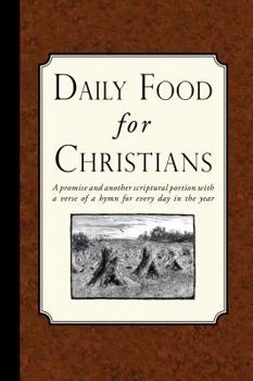 Paperback Daily Food for Christians: A promise, and another scriptural portion, with a verse of a hymn for every day in the year Book
