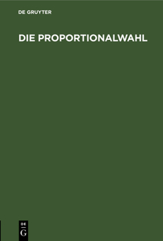 Hardcover Die Proportionalwahl: Mit Einem Anhang (Anleitung Für Wahlkommissäre Und Musterprotokoll) [German] Book