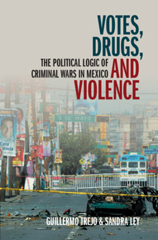 Hardcover Votes, Drugs, and Violence: The Political Logic of Criminal Wars in Mexico Book