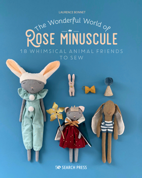 Paperback The Wonderful World of Rose Minuscule: 18 Whimsical Animal Friends to Sew Book