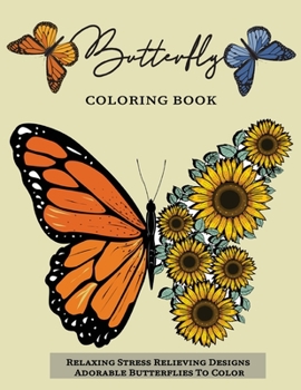 Butterfly Coloring Book: Relaxing Stress Relieving Designs Adorable Butterflies To Color