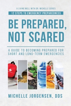 Paperback Be Prepared, Not Scared - 12 Steps to Emergency Preparedness: Guide to becoming prepared for short and long-term emergencies Book