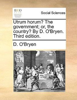 Paperback Utrum Horum? the Government; Or, the Country? by D. O'Bryen. Third Edition. Book