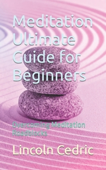 Paperback Meditation Ultimate Guide for Beginners: Overcoming Meditation Roadblocks Book