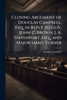 Paperback Closing Argument of Douglas Campbell, Esq. in Reply to Gov. John C. Brown, J. A. Davenport, Esq., and Major James Turner Book