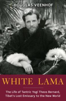 Hardcover White Lama: The Life of Tantric Yogi Theos Bernard, Tibet's Lost Emissary to the New World Book