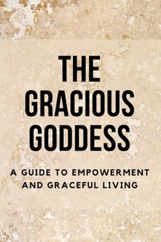 Paperback The Gracious Goddess: A Guide to Empowerment and Graceful Living Book