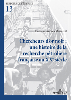 Chercheurs d'or noir : une histoire de la recherche pétrolière française au 20e siècle (Histoire de l’énergie/History of Energy, 13) (French Edition)
