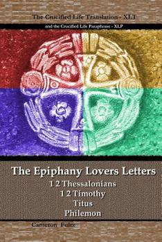 Paperback The Epiphany Lovers Letters: Crucified Life translations of 1 2 Thessalonians 1 2 Timothy Titus Philemon Book