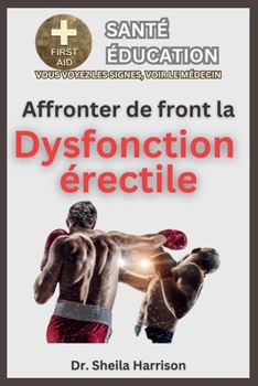 Paperback Affronter de front la dysfonction érectile: Symptômes, causes, diagnostic, traitement, médicaments, prévention et contrôle, gestion [French] Book