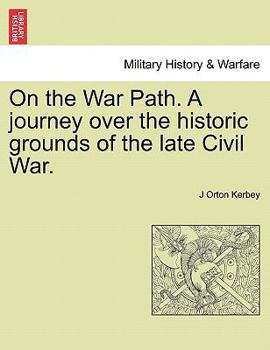 On the War Path; a Journey Over the Historic Grounds of the Late Civil War