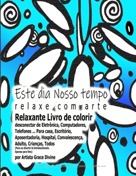 Este dia Nosso tempo relaxe com arte Relaxante Livro de colorir desconectar de Eletrônica, Computadores, Telefones ... Para casa, Escritório, ... Adulto, Crianças, Todos (Portuguese Edition)