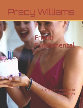 Friend Fundamental: A guide to succeed in friendships