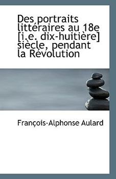 Paperback Des Portraits Litt Raires Au 18e [I.E. Dix-Huiti Re] Si Cle, Pendant La R Volution [French] Book