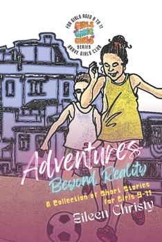 Adventures Beyond Reality: A Collection of Short Stories for Girls 9-11