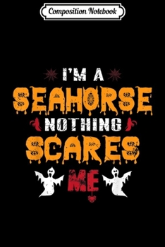 Paperback Composition Notebook: Nothing Scares Me I'm a SEAHORSE Halloween Journal/Notebook Blank Lined Ruled 6x9 100 Pages Book