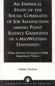 An Empirical Study of the Social Correlates of Job Satisfaction among Plant Science Graduates of a Mid-Western University: A Test of Victor H. Vroom's (1964) Expectancy Theory