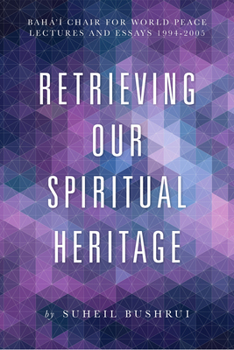 Hardcover Retrieving Our Spiritual Heritage: Baha'i Chair for World Peace Lectures and Essays 1994-2005 Book