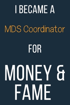 I Became A MDS Coordinator For Money & Fame: Funny Gift Idea For Coworker, Boss & Friend | Blank Lined Journal