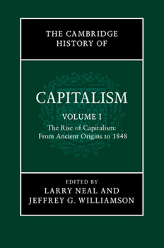 The Cambridge History of Capitalism, Volume 1: The Rise of Capitalism: From Ancient Origins to 1848 - Book #1 of the Cambridge History of Capitalism