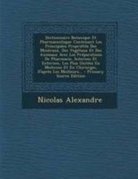 Paperback Dictionnaire Botanique Et Pharmaceutique: Contenant Les Principales Propriétés Des Minéraux, Des Vegétaux Et Des Animaux Avec Les Préparations De Phar [French] Book