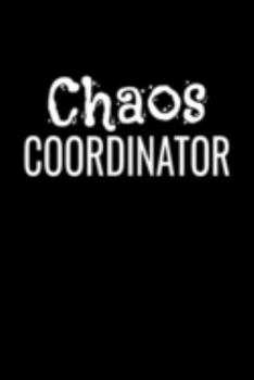 Chaos Coordinator: Notes For A Chaotic Life. Funny Blank Ruled Journal/Notebook Gag Gift for Coworkers, Work Colleagues and Moms Who lead a busy life. Ideal Gift For Christmas, Birthdays.