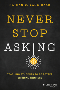 Paperback Never Stop Asking: Teaching Students to Be Better Critical Thinkers Book