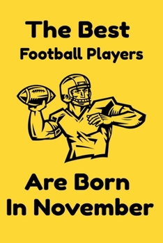The Best Football Players Are Born In November : Journal Gifts For Women/Men/Colleagues/Friends. Notebook Birthday Gift for Football Players: Lined Notebook / Journal Gift, 120 Pages, 6x9.