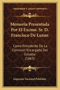 Paperback Memoria Presentada Por El Excmo. Sr. D. Francisco De Luxan: Como Presidente De La Comision Encargada Del Estudio (1863) [Spanish] Book