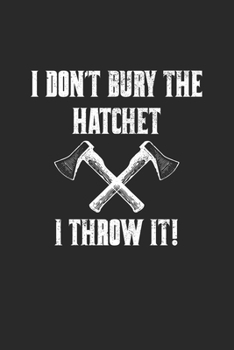 I Don't Bury The Hatchet I Throw It!: Axtwerfen Notizbuch / Tagebuch / Heft mit Linierten Seiten. Notizheft mit Linien, Journal, Planer für Termine oder To-Do-Liste.