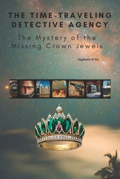 Paperback The Time-Traveling Detective Agency: The Mystery of the Missing Crown Jewels (Short Story for kids) Book