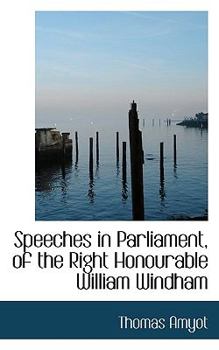 Speeches in Parliament, of the Right Honourable William Windham