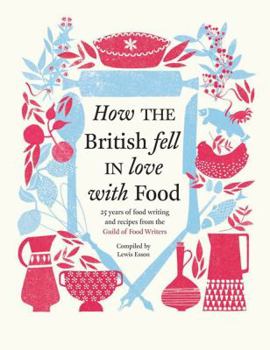 Hardcover How the British Fell in Love with Food: 25 Years of Food Writing & Recipes from the Guild of Food Writers Book