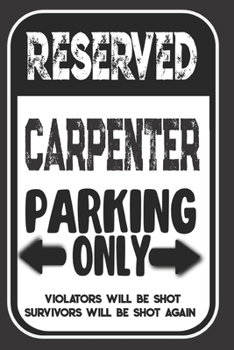 Paperback Reserved Carpenter Parking Only. Violators Will Be Shot. Survivors Will Be Shot Again: Blank Lined Notebook - Thank You Gift For Carpenter Book