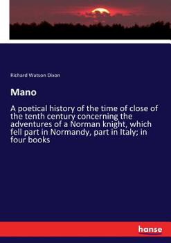Mano: A Poetical History, Of The Time Of The Close Of The Tenth Century, Concerning The Adventures Of A Norman Knight