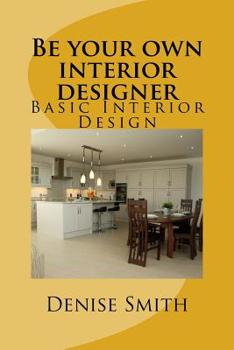 Paperback Be your own interior designer: The principles of Interior Design. Think of this as aconsulatition with me. Together we can bring your home from good Book