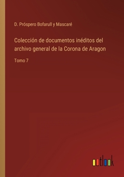 Paperback Colección de documentos inéditos del archivo general de la Corona de Aragon: Tomo 7 [Spanish] Book