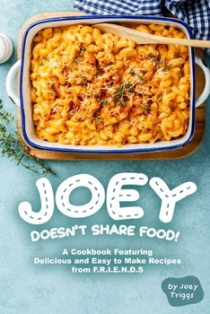 Paperback Joey Doesn't Share food!: A Cookbook Featuring Delicious and Easy to Make Recipes from F.R.I.E.N.D.S Book