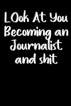 Look at you becoming a journalist and shit notebook gifts: Funny journalist Lined Notebook / journalist Journal Gift, 120 Pages,  6x9, Soft Cover,glossy Finish