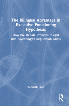 Hardcover The Bilingual Advantage in Executive Functioning Hypothesis: How the Debate Provides Insight Into Psychology's Replication Crisis Book