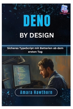 Deno by Design: Sicheres TypeScript mit Batterien ab dem ersten Tag (German Edition)