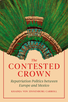 Hardcover The Contested Crown: Repatriation Politics Between Europe and Mexico Book