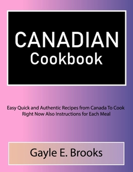 Paperback Canadian Cookbook: Easy Quick and Authentic Recipes from Canada To Cook Right Now Also Instructions for Each Meal Book