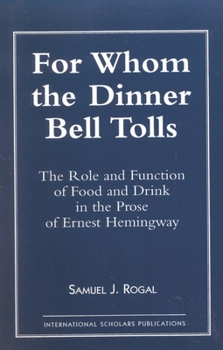For Whom the Dinner Bell Tolls: Role and Function of Food and Drink in the Prose of Ernest Hemingway