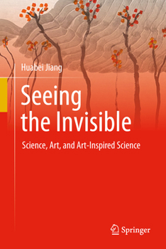 Seeing the Invisible: Science, Art, and Art-Inspired Science